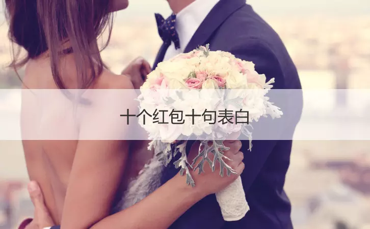 2、紅包從一到十的愛情話:抖音紅包從一到十的愛情話？