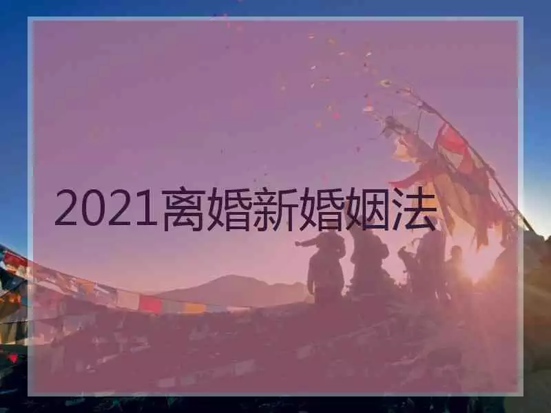 2、查一下新婚姻法:查看新婚姻法是什麼
