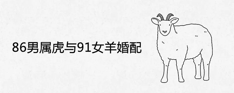 4、91羊女和什麼屬相最配:91年屬羊女呵什麼屬相男最相配