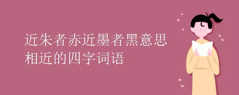 近朱者赤近墨者黑形容什麼屬相：近朱者赤，近墨者黑用來比喻什麼
