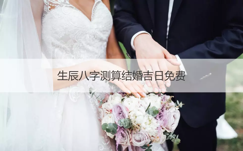 3、結婚吉日八字免費測算八:按八字算結婚吉日