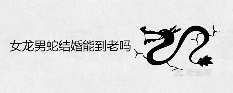 龍和蛇婚姻能白頭到老沒：夫妻怎樣才能白頭到老呢