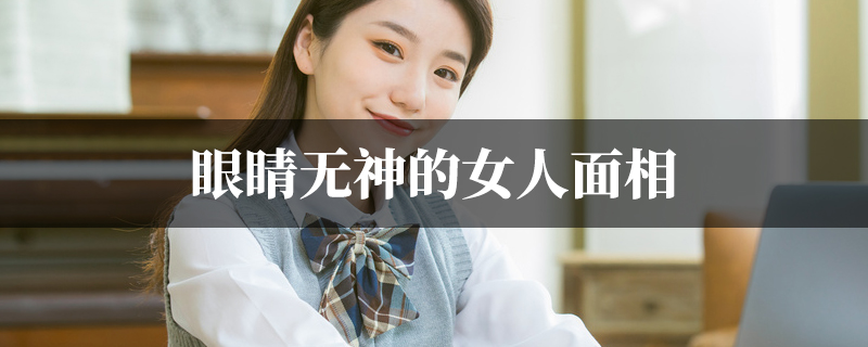 眼睛无神的女人是一生苦命面相吗