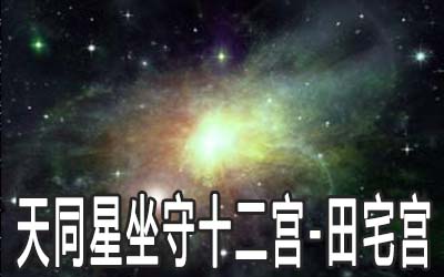 天同星坐守十二宫：田宅宫详解