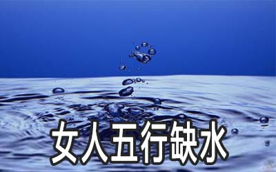 女人五行缺水是什麽命 运势如何