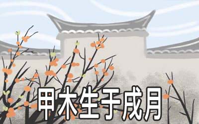 解析甲木生于戌月的命理 解析甲木生于戌月的命理