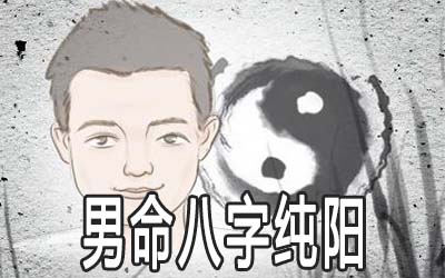 男命八字纯阳有什麽好处 命运怎麽样 男命八字纯阳有什麽好处 命运怎麽样
