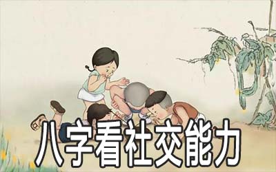 社交能力好的人八字有什麽特征 社交能力好的人八字有什麽特征
