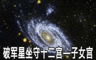 破军星坐守十二宫：子女宫详解