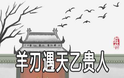 羊刃遇天乙贵人的命理是怎麽样的