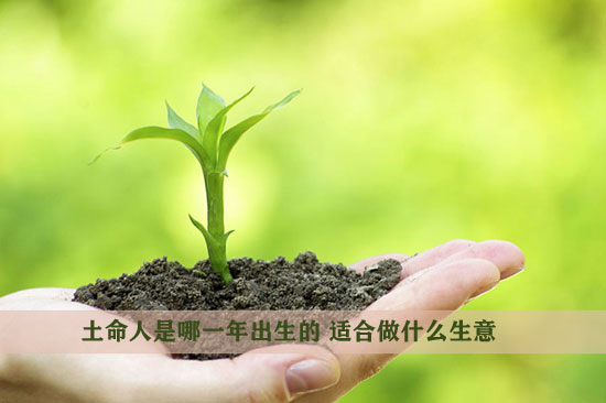 土命人是哪一年出生的 适合做什麽生意