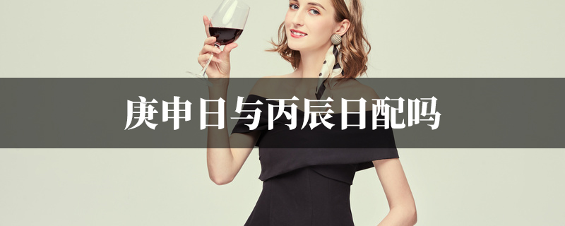 庚申日与丙辰日配吗