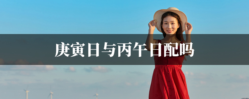 庚寅日与丙午日配吗