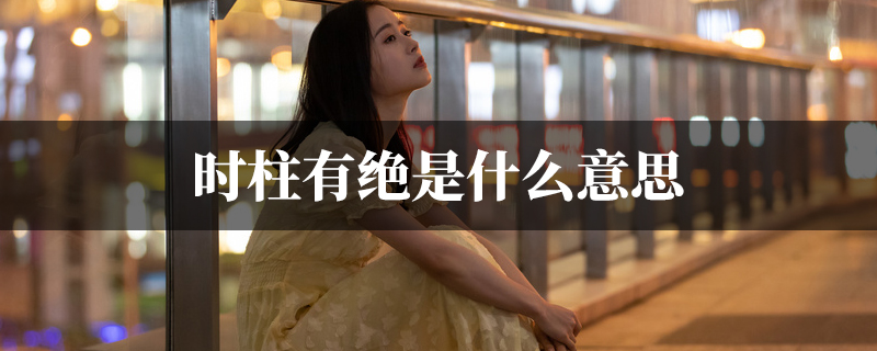时柱有绝是什麽意思