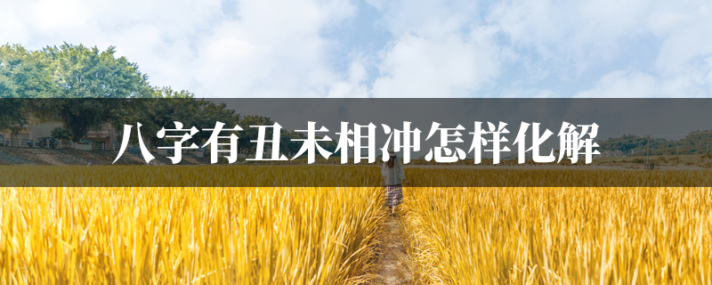 八字有丑未相冲怎样化解 八字有丑未相冲怎样化解