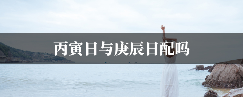 丙寅日与庚辰日配吗