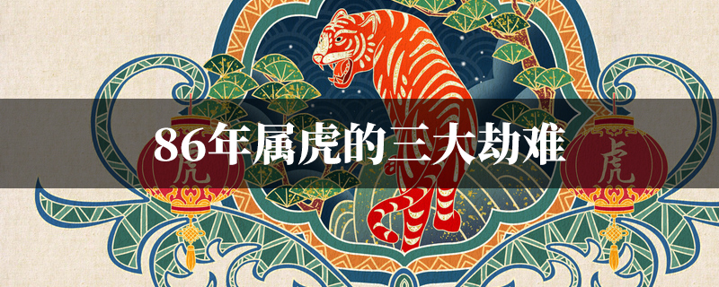 86年属虎的三大劫难