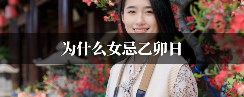 为什麽女忌乙卯日