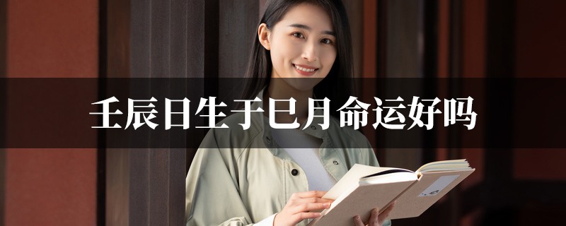 壬辰日生于巳月命运好吗