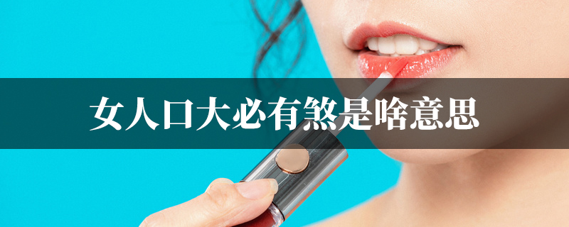 女人嘴大必有煞是啥意思
