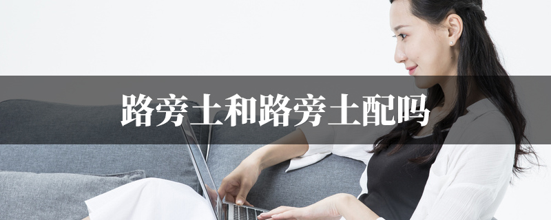路旁土和路旁土配吗