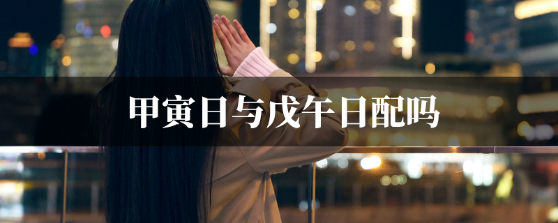 甲寅日与戊午日配吗