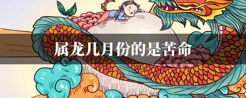 属龙几月份的是苦命