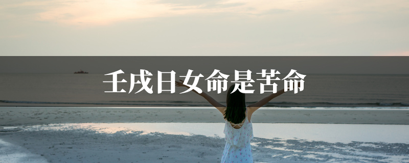 壬戌日女命是苦命