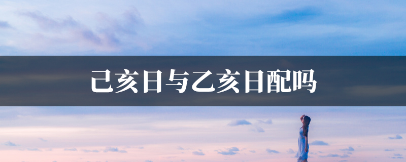 己亥日与乙亥日配吗