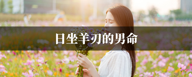 日坐羊刃的男命