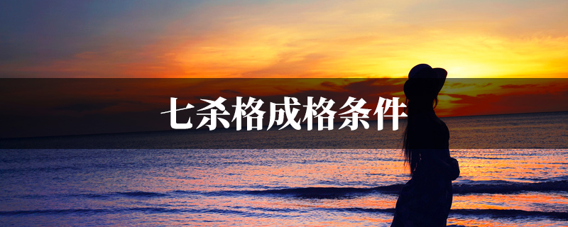 七杀格成格条件 七杀格成格条件