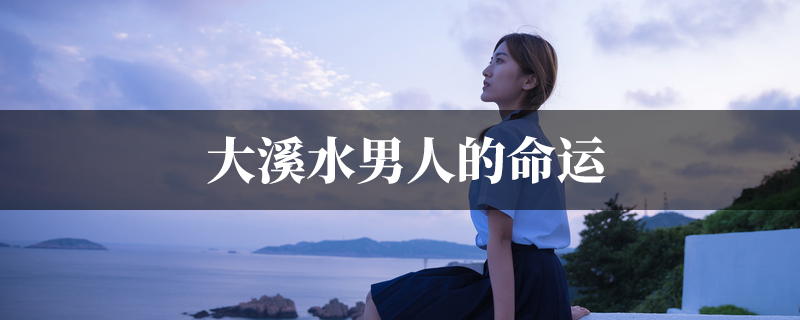 大溪水男人的命运