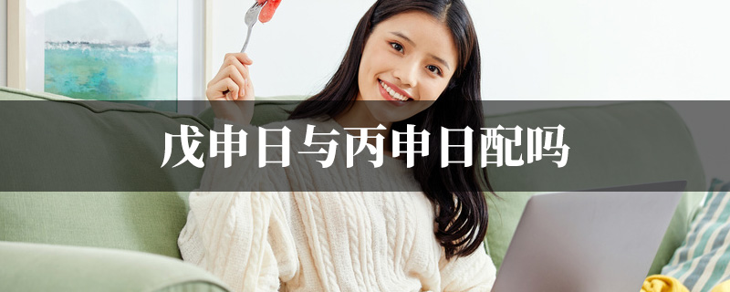 戊申日与丙申日配吗
