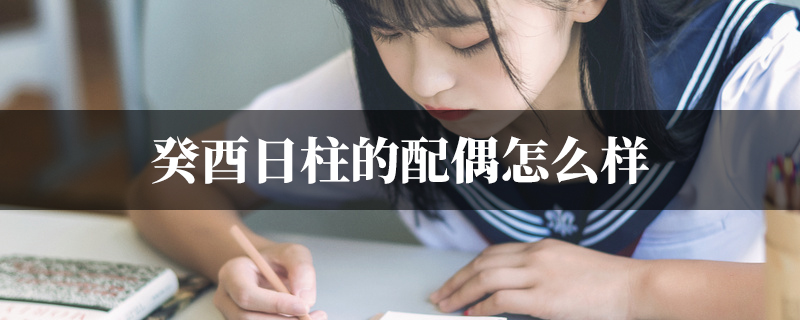 癸酉日柱的配偶怎麽样