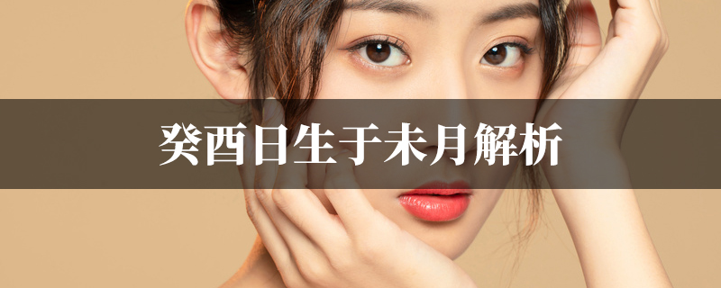癸酉日生于未月解析