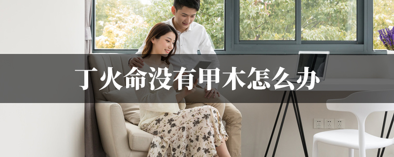 丁火命没有甲木怎麽办
