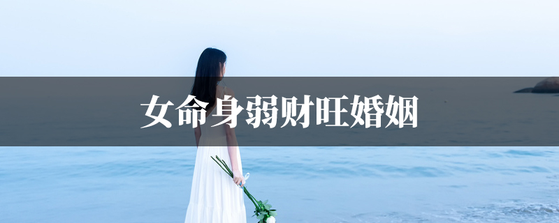 女命身弱财旺婚姻