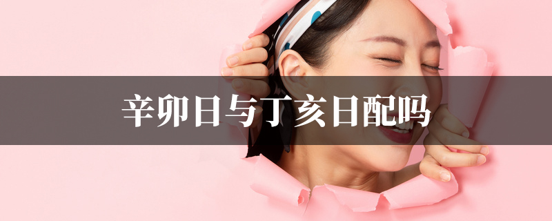 辛卯日与丁亥日配吗