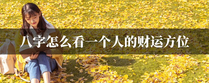 八字怎麽看一个人的财运方位