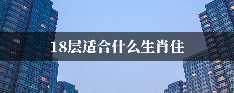 18层适合什麽生肖住