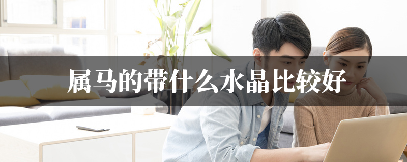 属马的带什麽水晶比较好