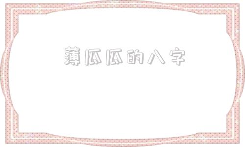 薄瓜瓜的八字的简单介绍